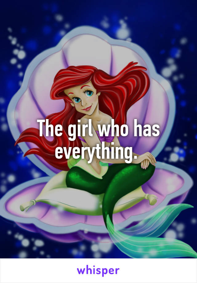 The girl who has everything. 