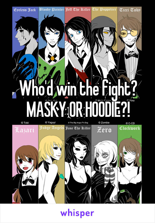 Who'd win the fight? MASKY OR HOODIE?!
