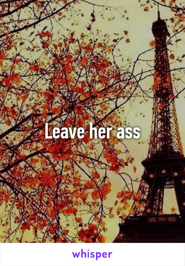 Leave her ass