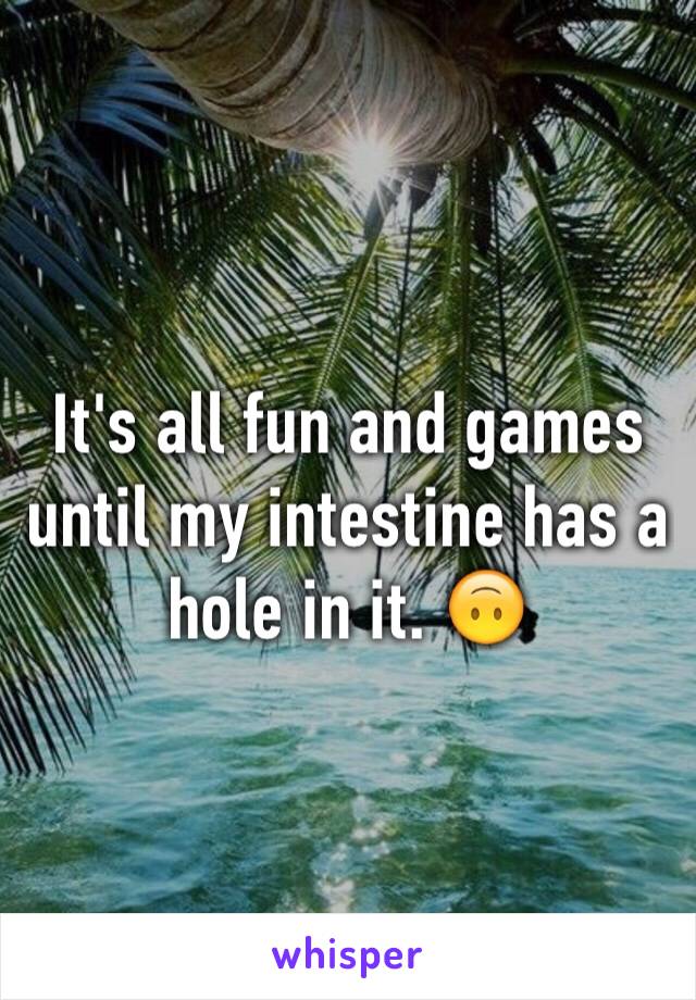 It's all fun and games until my intestine has a hole in it. 🙃