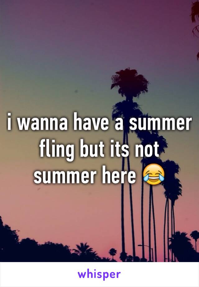 i wanna have a summer fling but its not summer here 😂