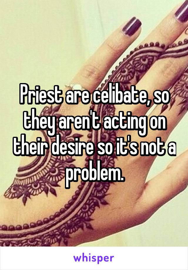 Priest are celibate, so they aren't acting on their desire so it's not a problem.