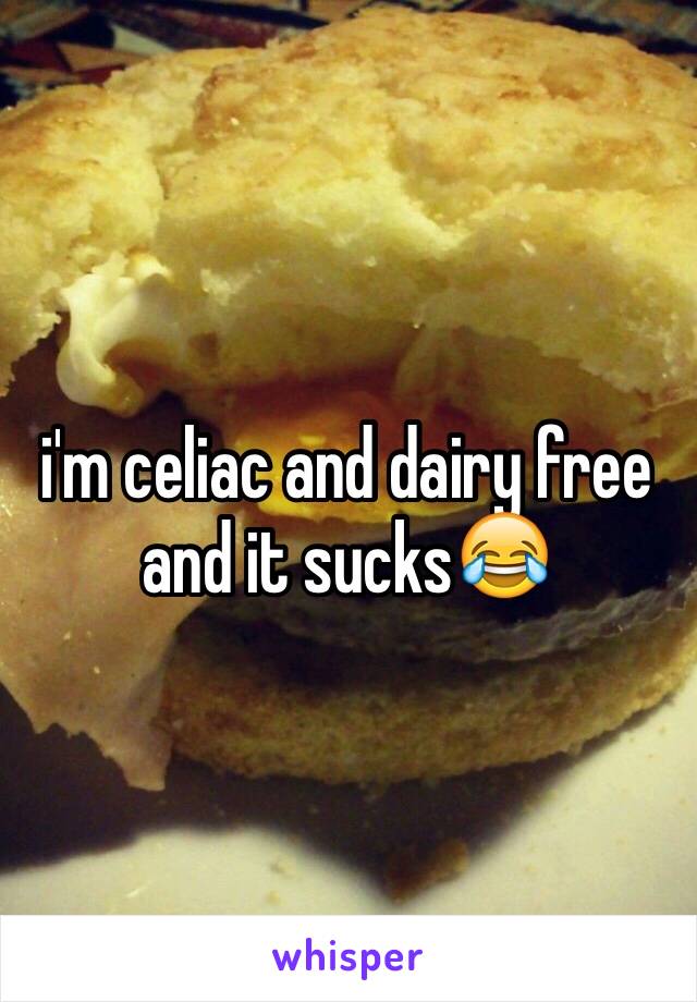 i'm celiac and dairy free and it sucks😂