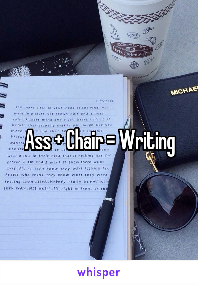 Ass + Chair = Writing