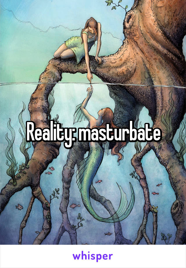 Reality: masturbate