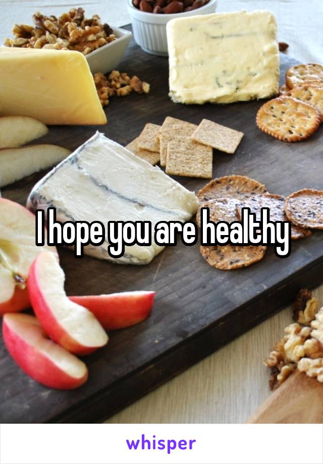 I hope you are healthy