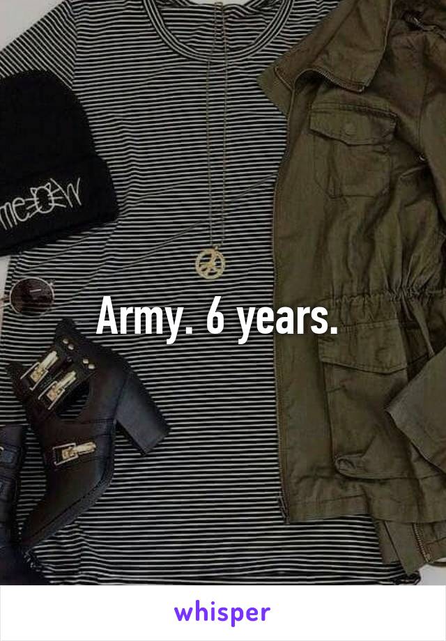 Army. 6 years. 