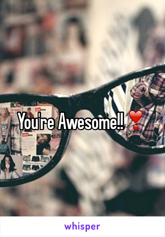 You're Awesome!!❣