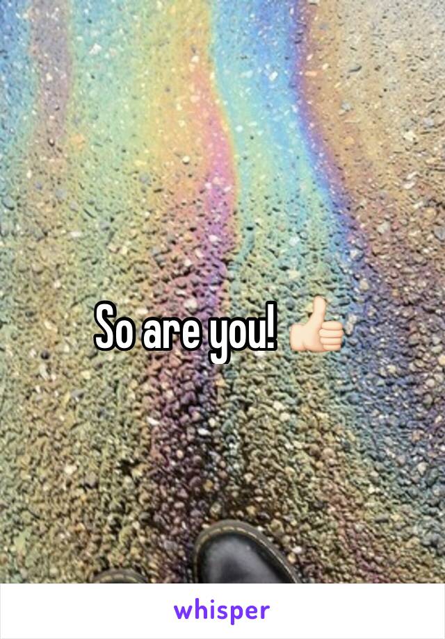 So are you! 👍🏻