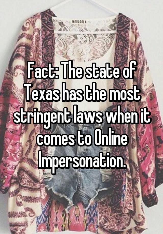 Fact: The state of Texas has the most stringent laws when it comes to Online Impersonation.