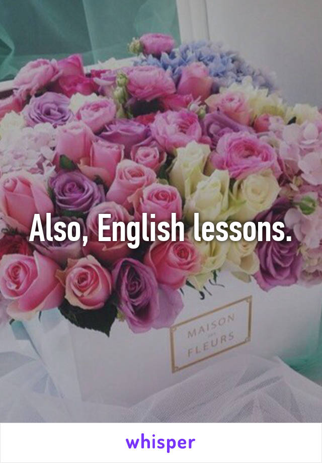 Also, English lessons.