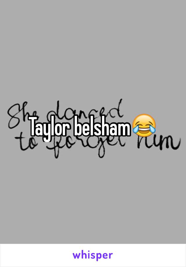 Taylor belsham😂