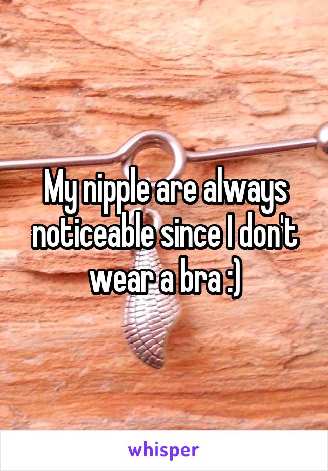 My nipple are always noticeable since I don't wear a bra :)