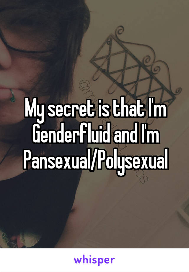 My secret is that I'm Genderfluid and I'm Pansexual/Polysexual