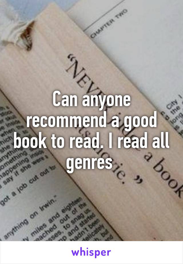 Can anyone recommend a good book to read. I read all genres 