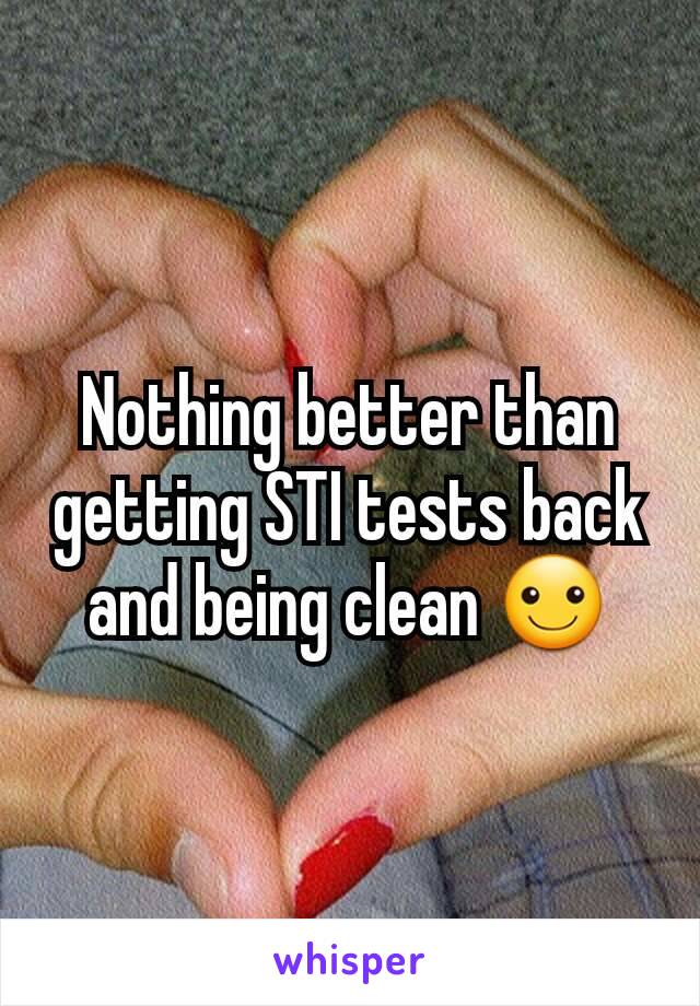 Nothing better than getting STI tests back and being clean ☺️