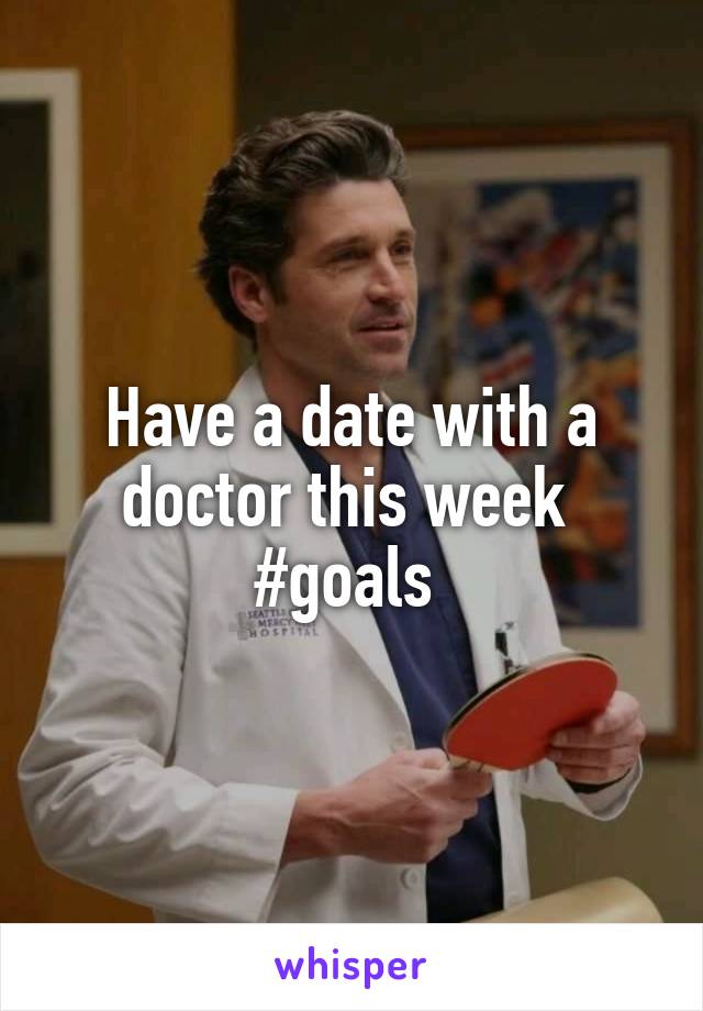 Have a date with a doctor this week 
#goals 