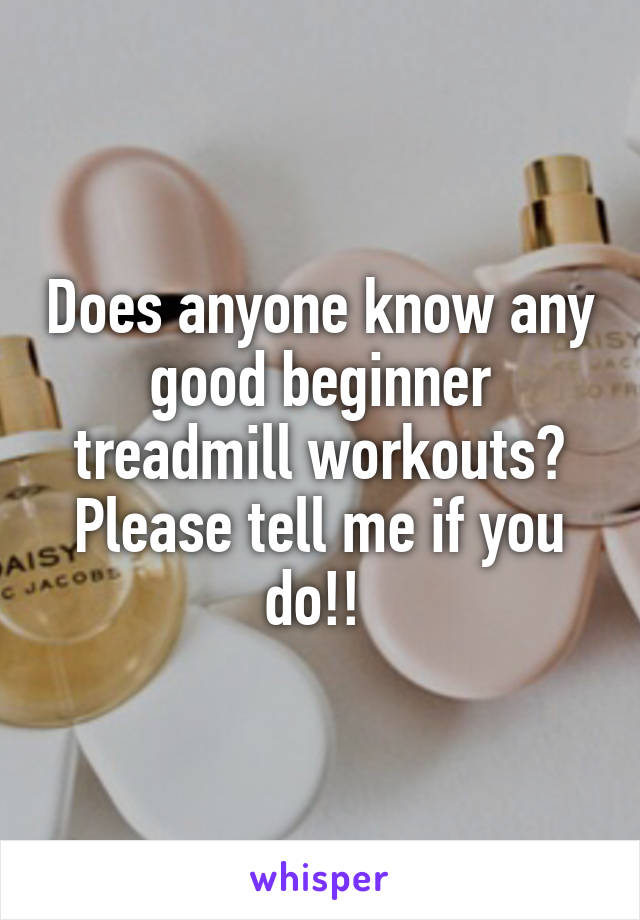 Does anyone know any good beginner treadmill workouts? Please tell me if you do!! 