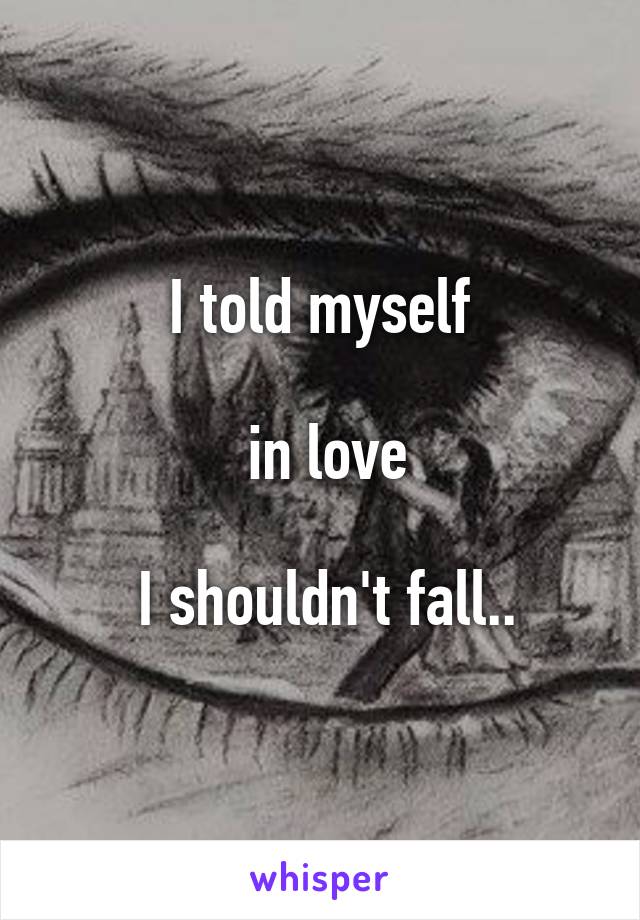 I told myself

 in love

 I shouldn't fall..