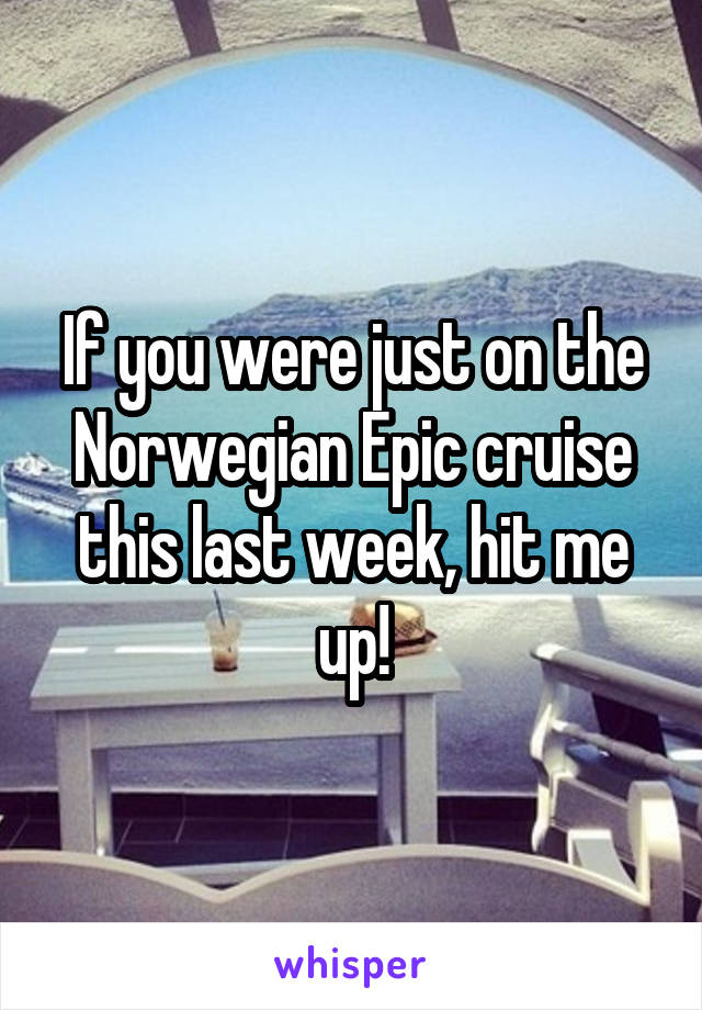 If you were just on the Norwegian Epic cruise this last week, hit me up!