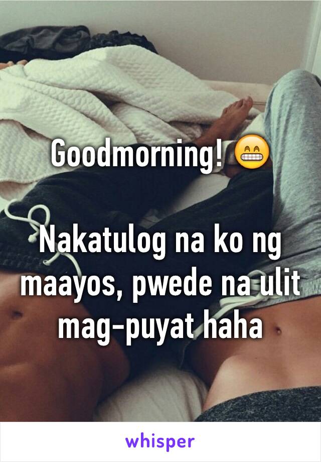 Goodmorning! 😁

Nakatulog na ko ng maayos, pwede na ulit mag-puyat haha