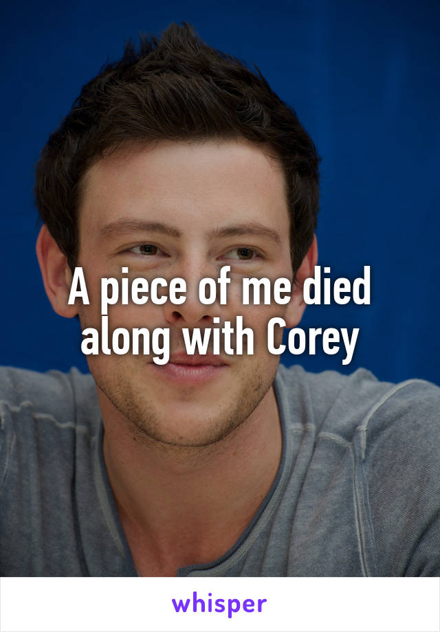 A piece of me died along with Corey