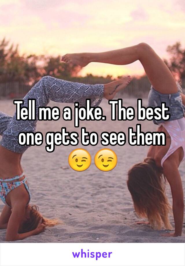 Tell me a joke. The best one gets to see them 😉😉
