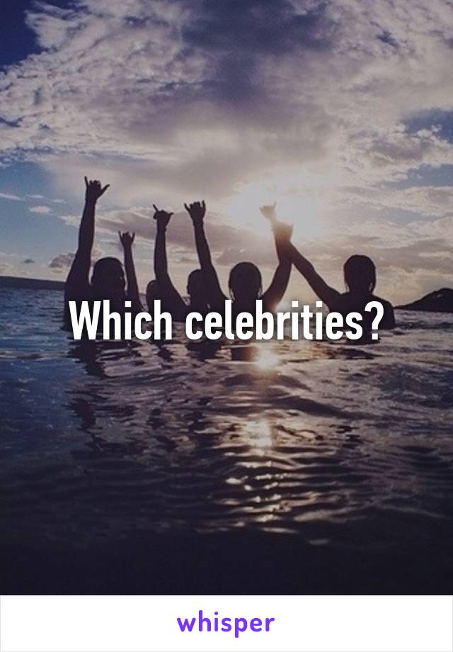 Which celebrities?