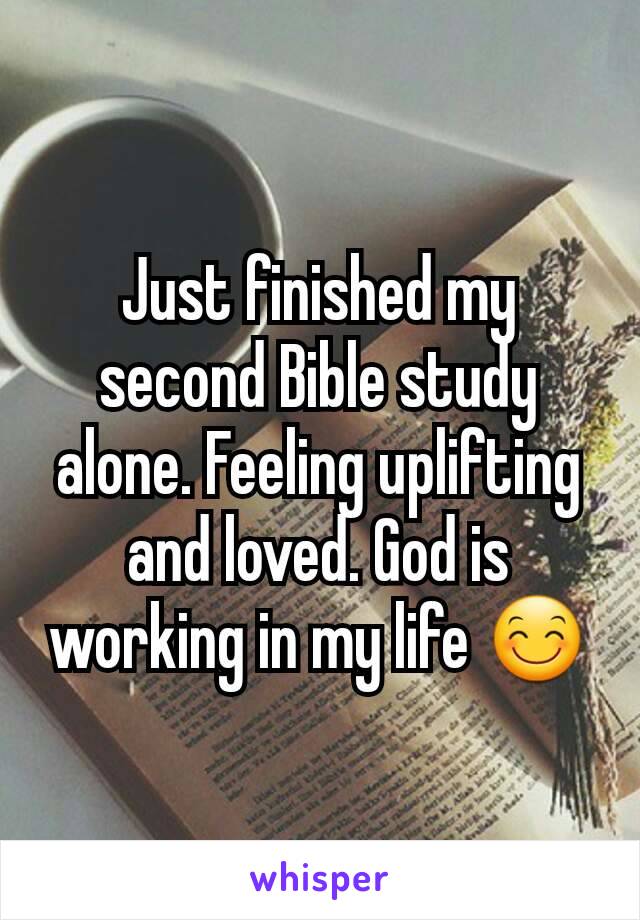 Just finished my second Bible study alone. Feeling uplifting and loved. God is working in my life 😊