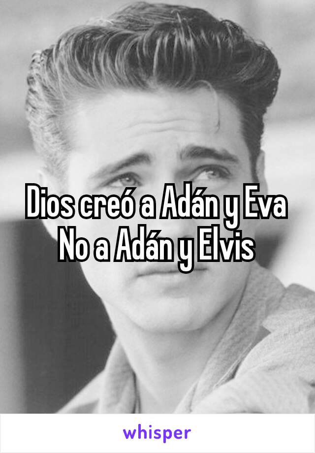 Dios creó a Adán y Eva No a Adán y Elvis