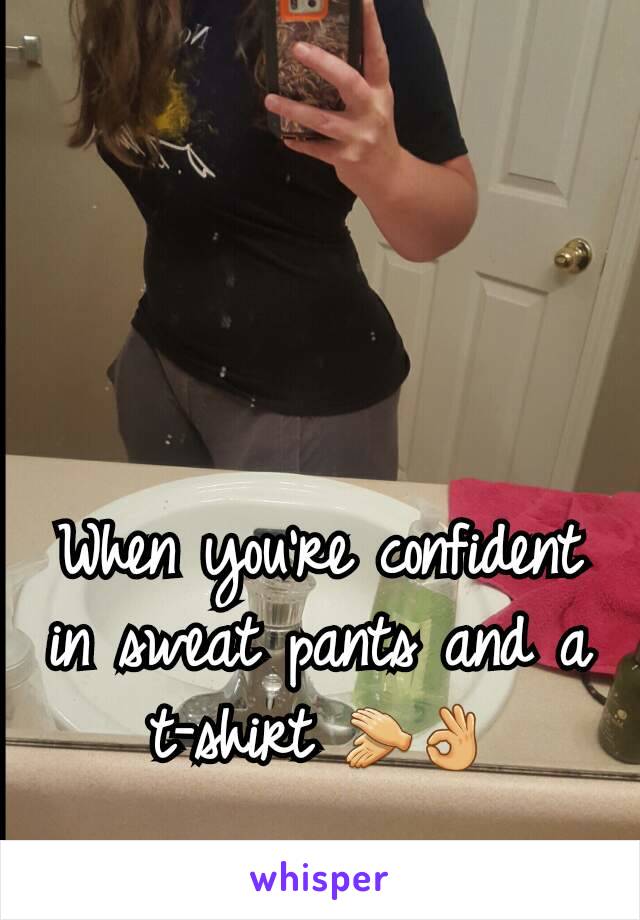 When you're confident in sweat pants and a t-shirt 👏👌
