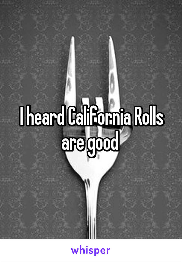 I heard California Rolls are good 