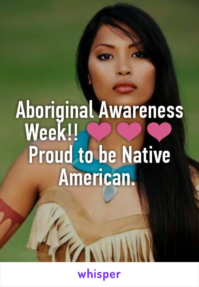 Aboriginal Awareness Week!! ❤❤❤
Proud to be Native American. 