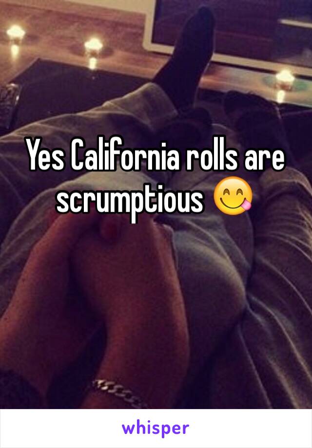 Yes California rolls are scrumptious 😋