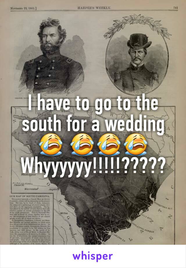 I have to go to the south for a wedding 😭 😭😭😭
Whyyyyyy!!!!!?????