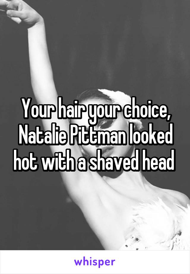 Your hair your choice, Natalie Pittman looked hot with a shaved head 