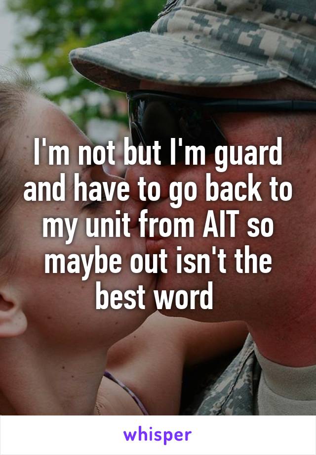 I'm not but I'm guard and have to go back to my unit from AIT so maybe out isn't the best word 