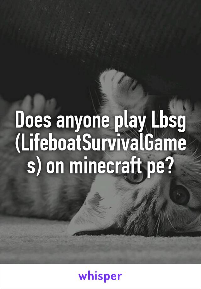 Does anyone play Lbsg (LifeboatSurvivalGames) on minecraft pe?