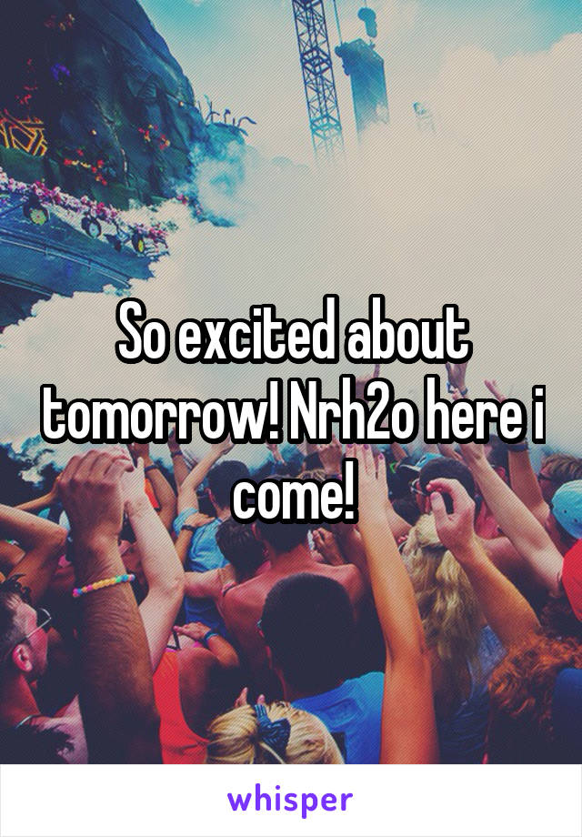 So excited about tomorrow! Nrh2o here i come!