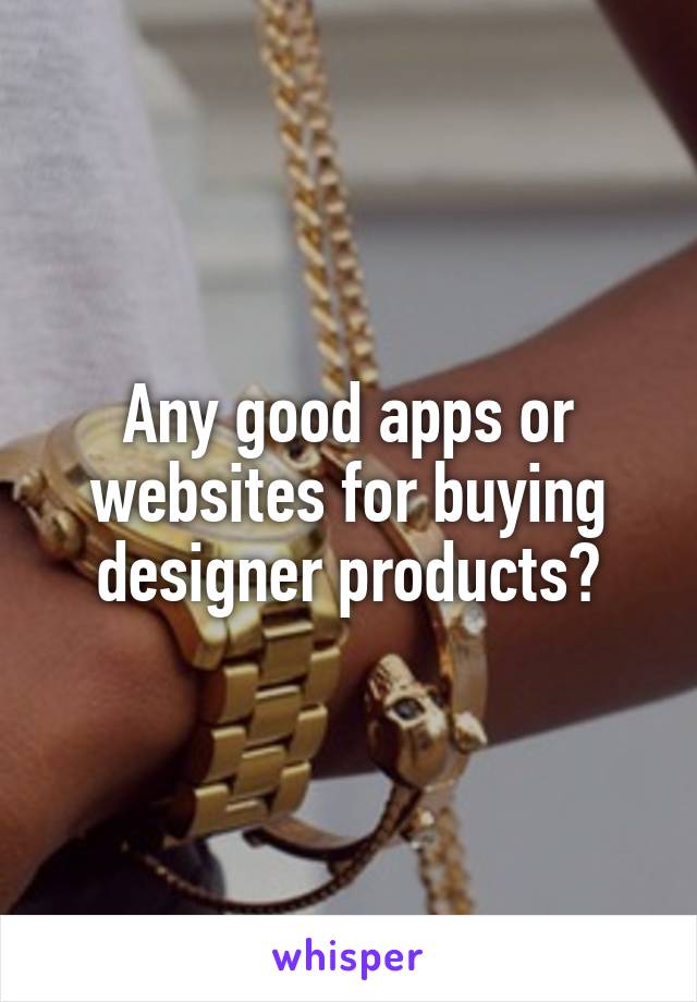 Any good apps or websites for buying designer products?