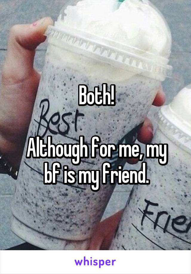 Both!

Although for me, my bf is my friend.