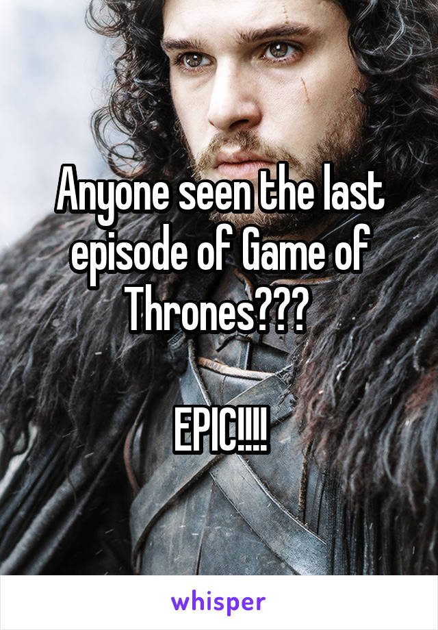 Anyone seen the last episode of Game of Thrones??? 

EPIC!!!!