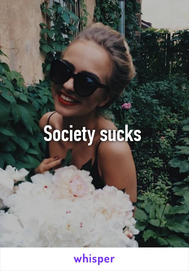Society sucks 