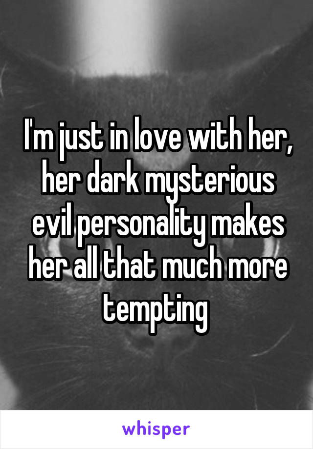 I'm just in love with her, her dark mysterious evil personality makes her all that much more tempting 