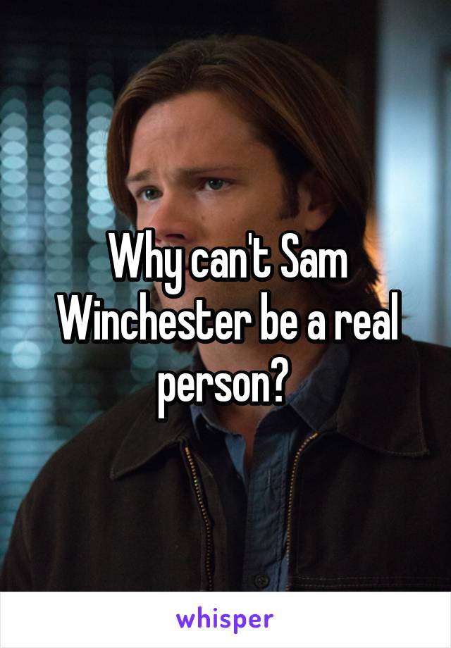 Why can't Sam Winchester be a real person? 