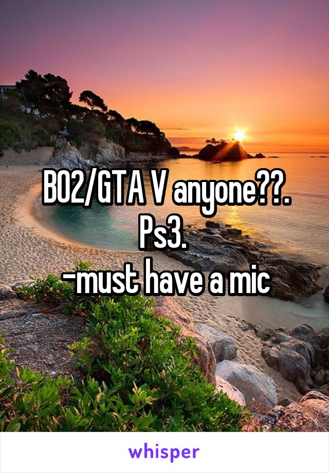 B02/GTA V anyone??. Ps3. 
-must have a mic