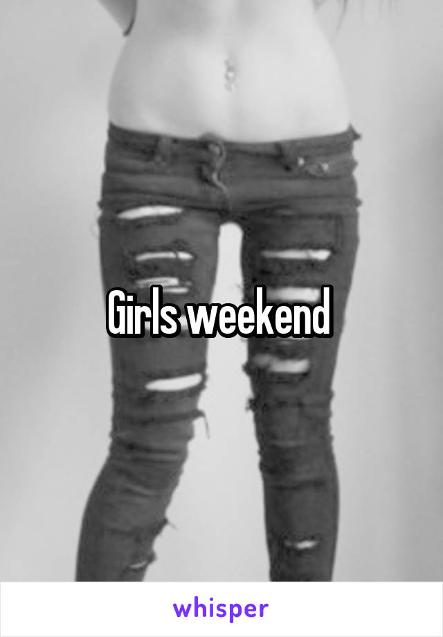 Girls weekend 