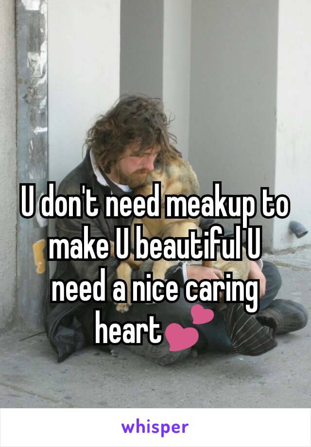 U don't need meakup to make U beautiful U need a nice caring heart💕