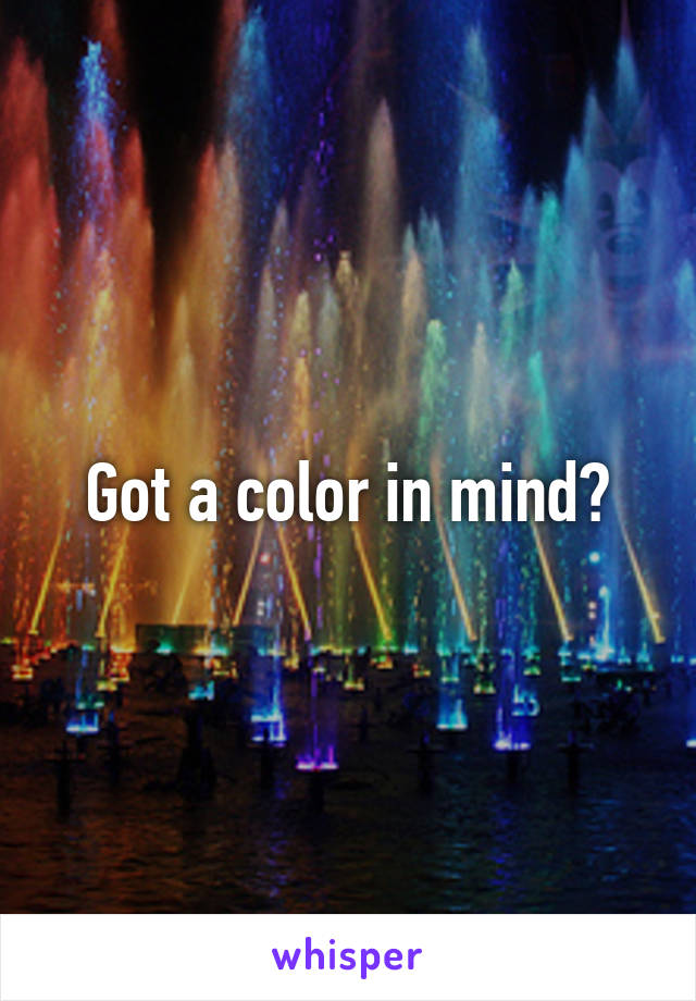Got a color in mind?