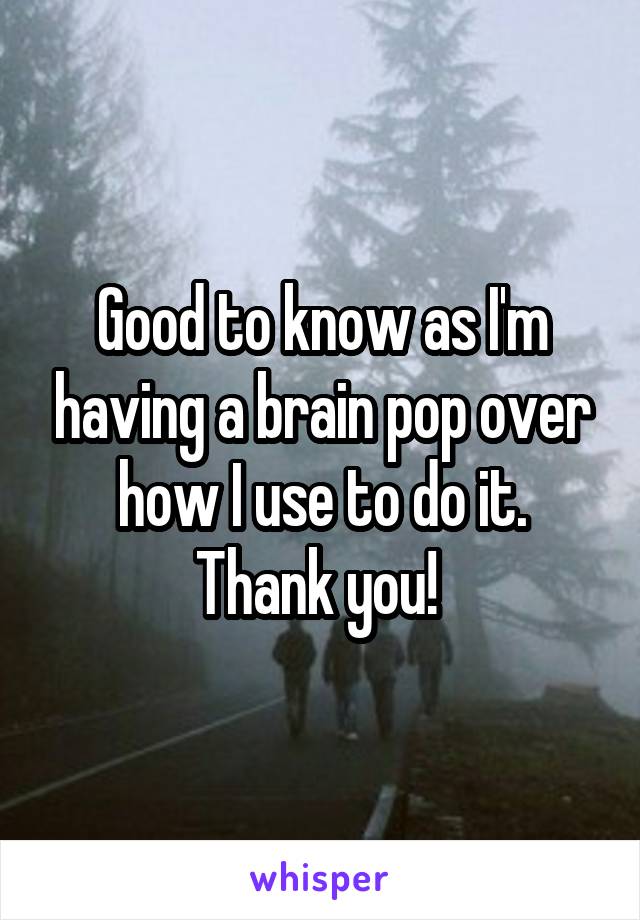 Good to know as I'm having a brain pop over how I use to do it. Thank you! 